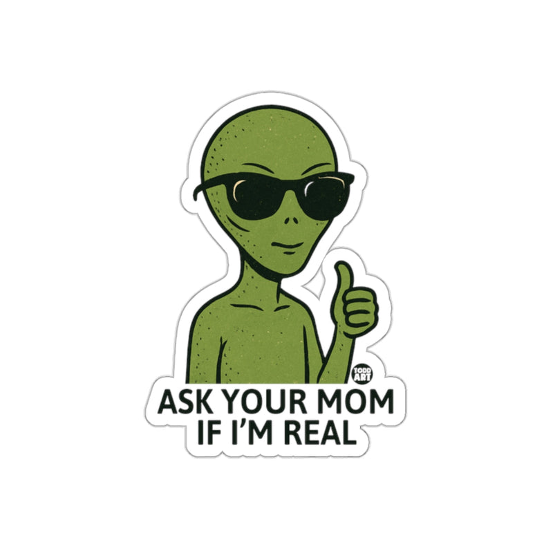 Load image into Gallery viewer, Funny Alien Sticker Ask Your Mom If I'm Real Decal

