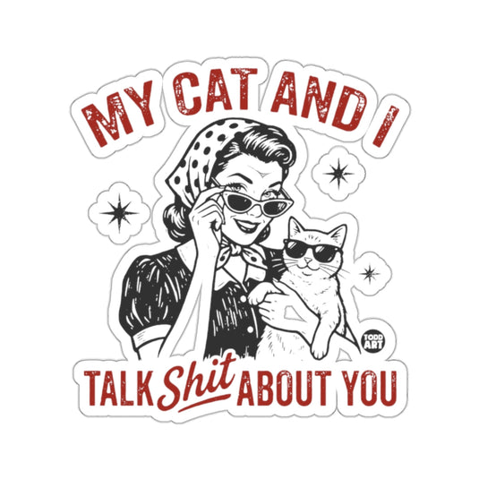 MY CAT AND I TALK SHIT ABOUT YOU 