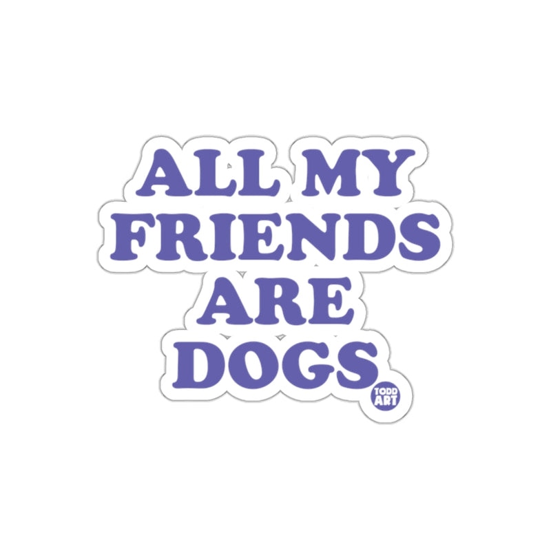 Load image into Gallery viewer, All My Friends Are Dogs Todd Art Sticker
