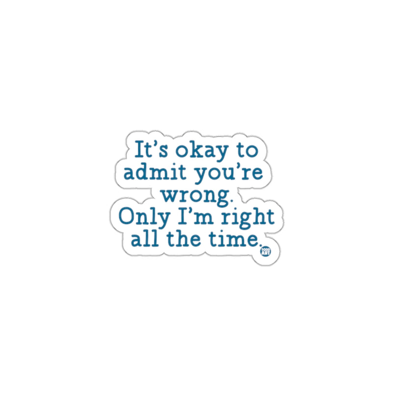 Load image into Gallery viewer, It's okay to admit you're wrong only I'm right sticker
