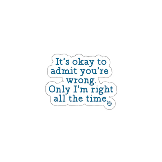 It's okay to admit you're wrong only I'm right sticker