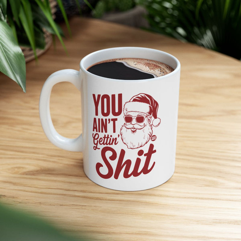 Load image into Gallery viewer, Funny Santa Mug You Ain't Gettin' Shit Christmas Gift
