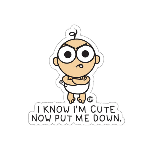 I Know I'm Cute Now Put Me Down Baby Sticker