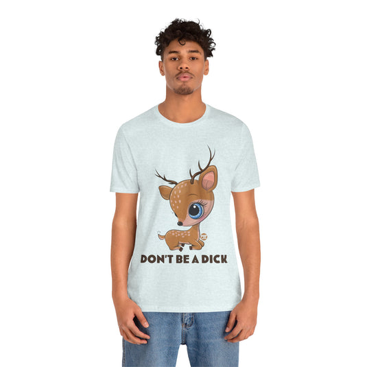 Don't Be A Dick Cute Deer Unisex Tee