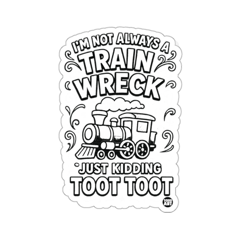 Load image into Gallery viewer, I'M NOT ALWAYS A TRAIN WRECK JUST KIDDING TOOT TOOT 
