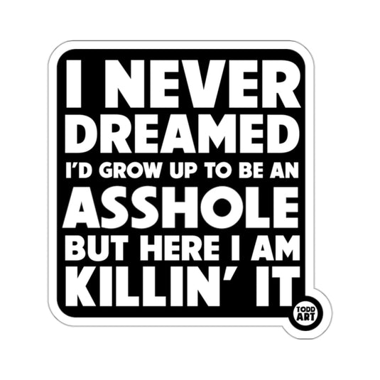 I Never Dreamed I'd Grow Up To Be An Asshole Sticker