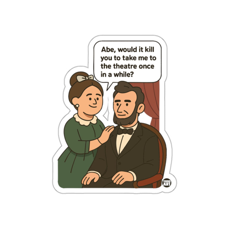 Load image into Gallery viewer, Abe Would It Kill You To Take Me To The Theatre Sticker
