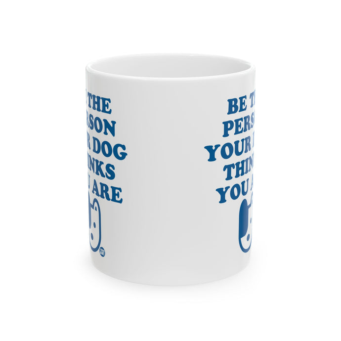 Be The Person Your Dog Thinks You Are Mug, Dog Lover Mug, Dog Owner Mug Gift