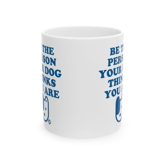 Be The Person Your Dog Thinks You Are Mug, Dog Lover Mug, Dog Owner Mug Gift