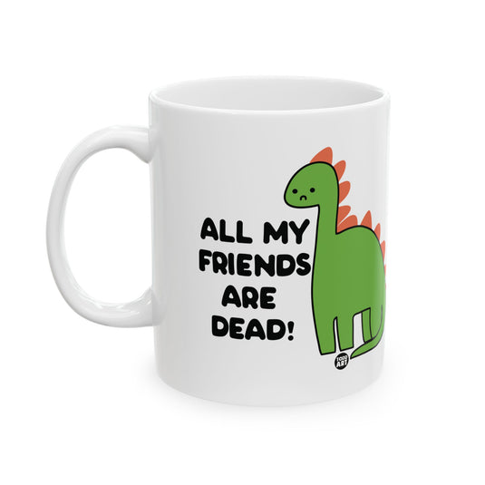 All My Friends Are Dead Dinosaur 11oz White Mug, Funny Dinosaur Mug, Dead Friends Dinosaur Mug