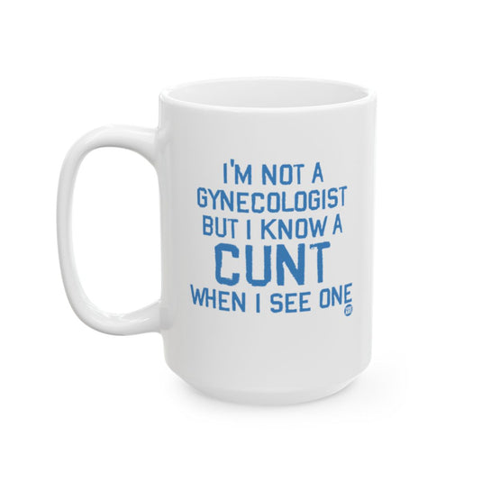 I'm Not A Gynecologist But I Know A Cunt Mug