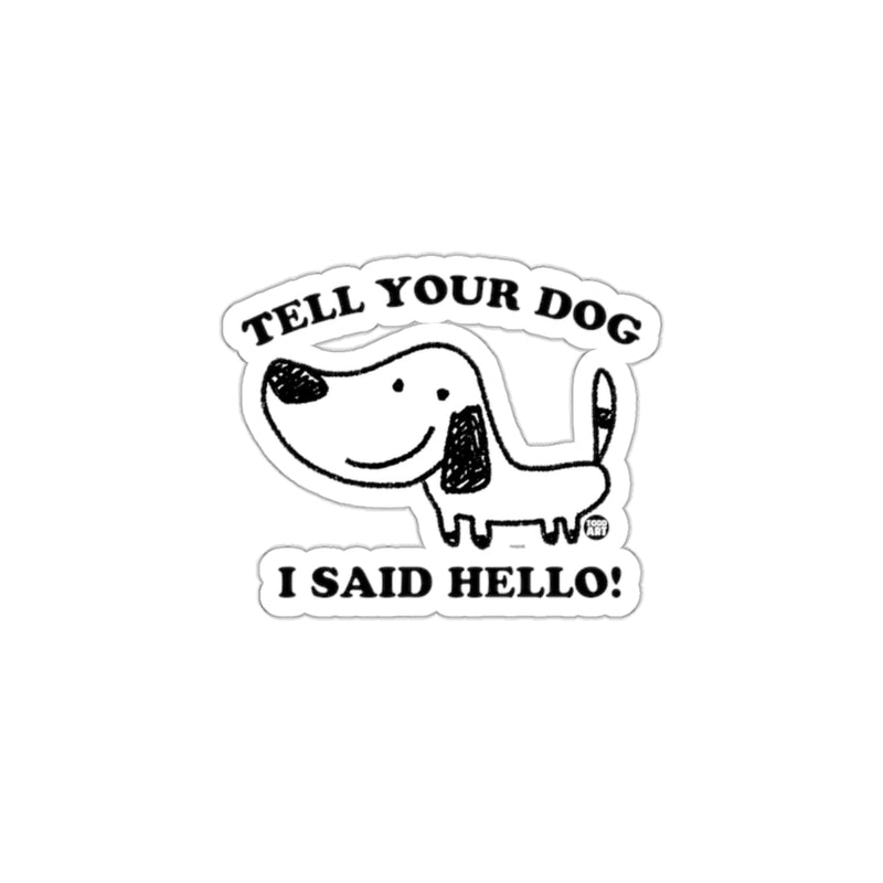 Load image into Gallery viewer, Tell Your Dog I Said Hello Funny Dog Sticker
