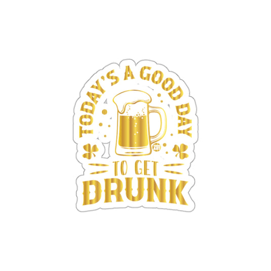 Today's A Good Day To Get Drunk sticker