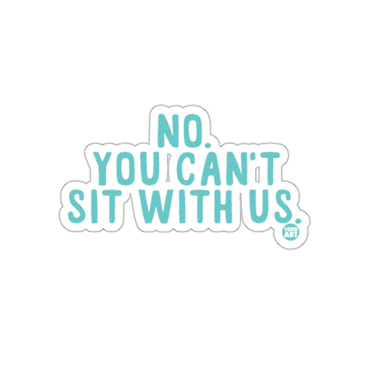 NO YOU CAN'T SIT WITH US sticker