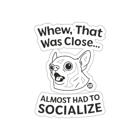 Whew That Was Close Almost Had To Socialize Sticker