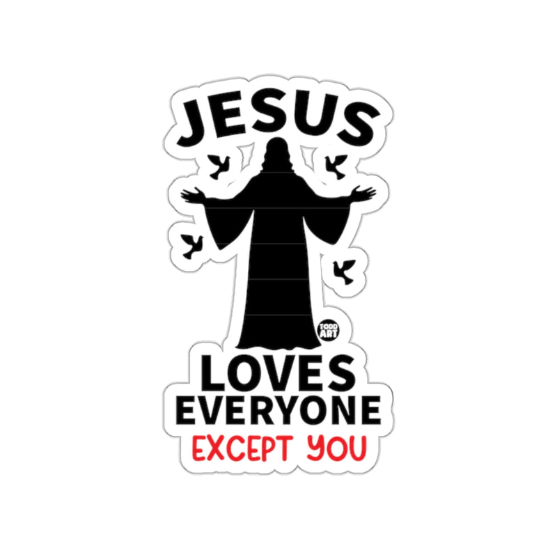 Load image into Gallery viewer, Jesus Loves Everyone Except You Sticker
