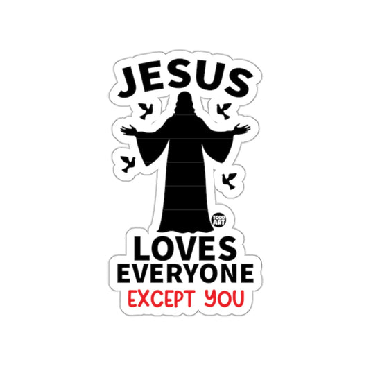 Jesus Loves Everyone Except You Sticker