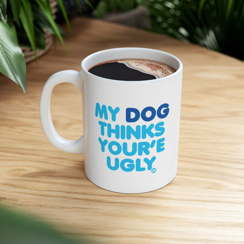 Load image into Gallery viewer, My Dog Thinks You're Ugly Unique Coffee Mug gift
