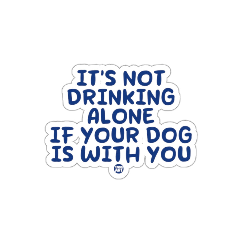 Load image into Gallery viewer, It's Not Drinking Alone If Your Dog Is With You Sticker

