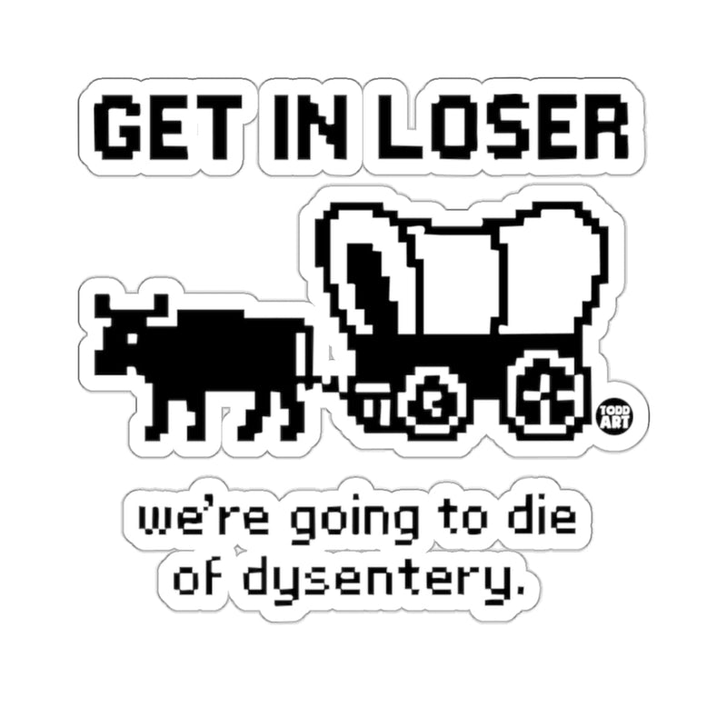 Load image into Gallery viewer, GET IN LOSER we're going to die of dysentery 
