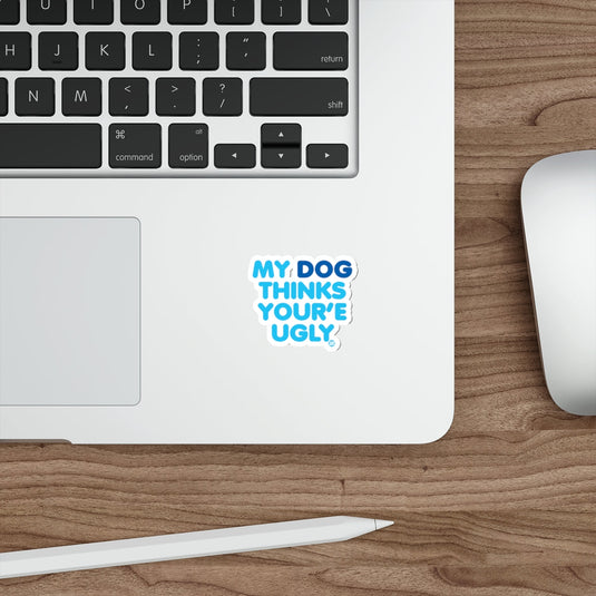 My Dog Thinks You're Ugly Funny Laptop Sticker