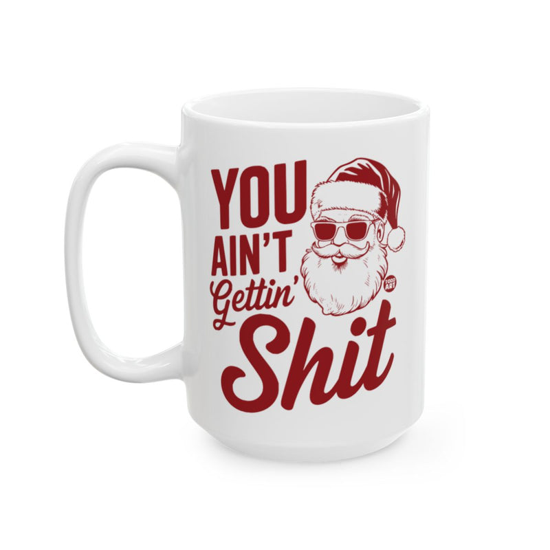 Load image into Gallery viewer, YOU AIN'T GETTIN' SHIT Funny Santa Mug
