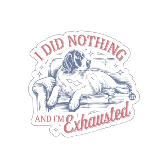 I Did Nothing And I'm Exhausted Funny Dog Sticker