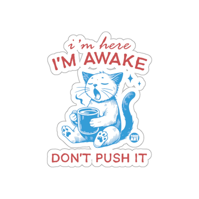Load image into Gallery viewer, I'm Here I'm Awake Don't Push It Sticker
