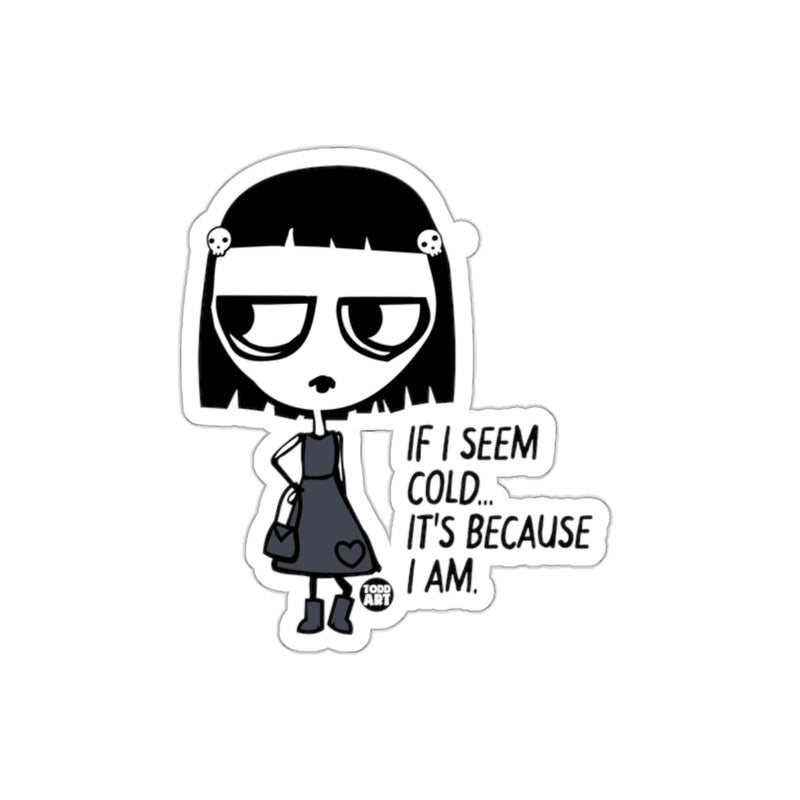 Load image into Gallery viewer, If I Seem Cold It's Because I Am Sticker
