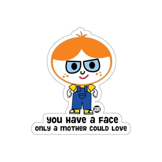 You Have A Face Only A Mother Could Love Todd Art sticker