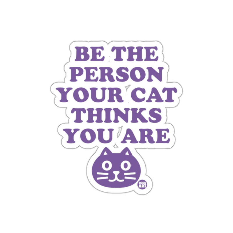 Load image into Gallery viewer, Be The Person Your Cat Thinks You Are Funny sticker
