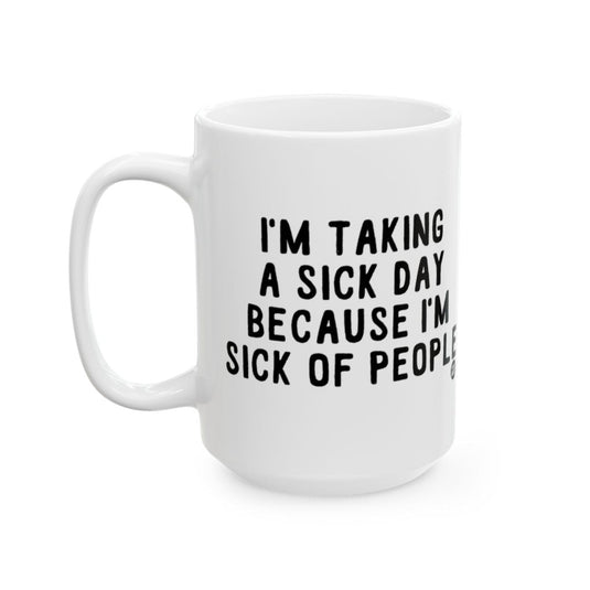 I'm Taking a Sick Day Because I'm Sick of People mug