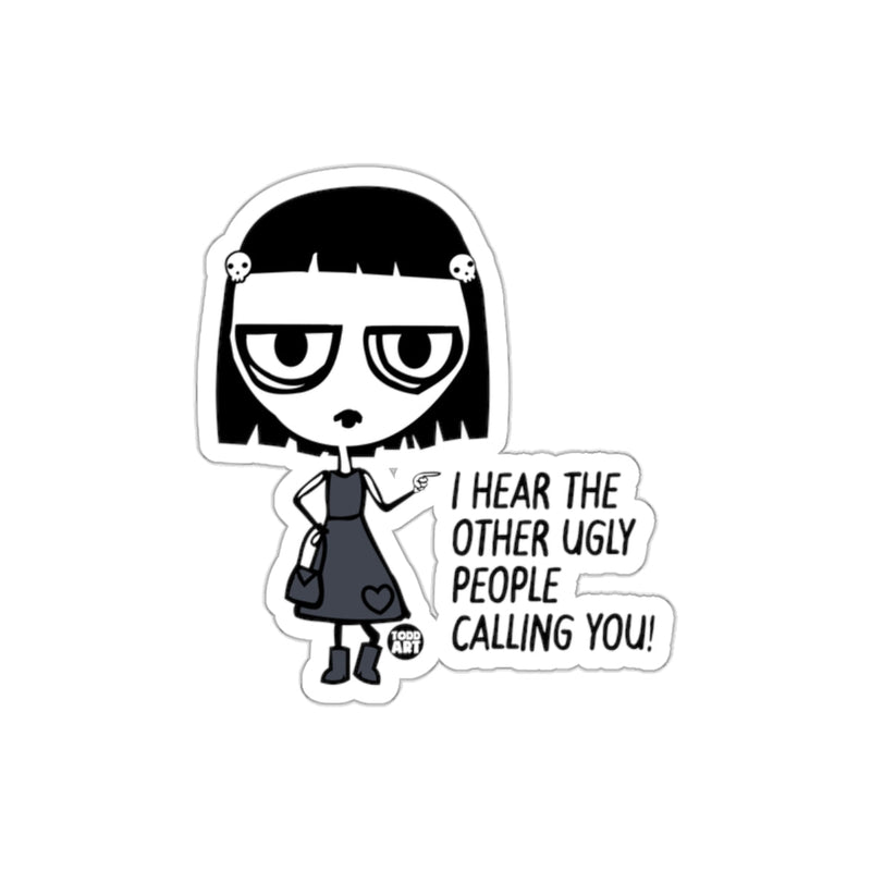 Load image into Gallery viewer, I Hear The Other Ugly People Calling You Sticker
