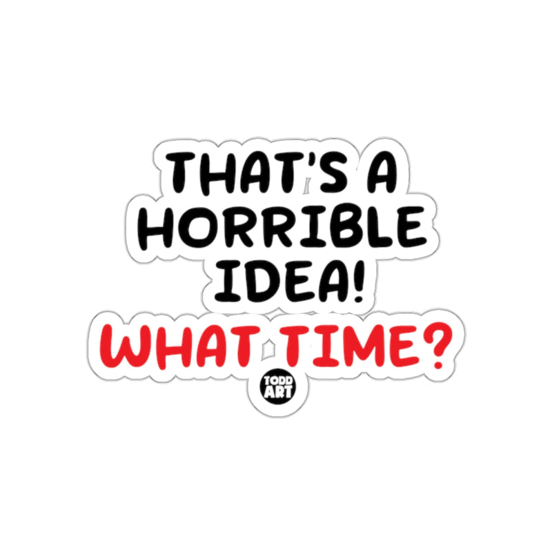 Load image into Gallery viewer, That's a Horrible Idea What Time Funny Sticker
