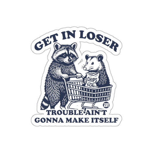 Get In Loser Trouble Ain't Gonna Make Itself sticker