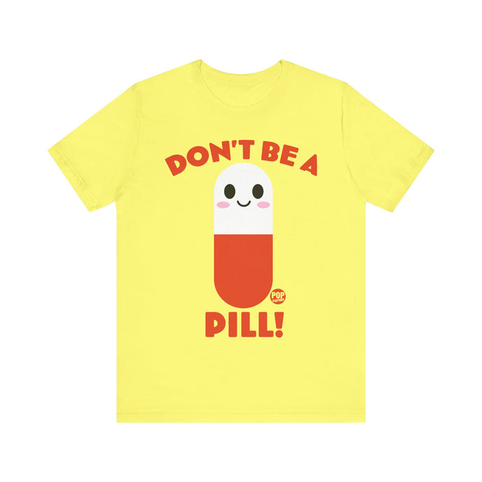 Don't Be A Pill Unisex Tee