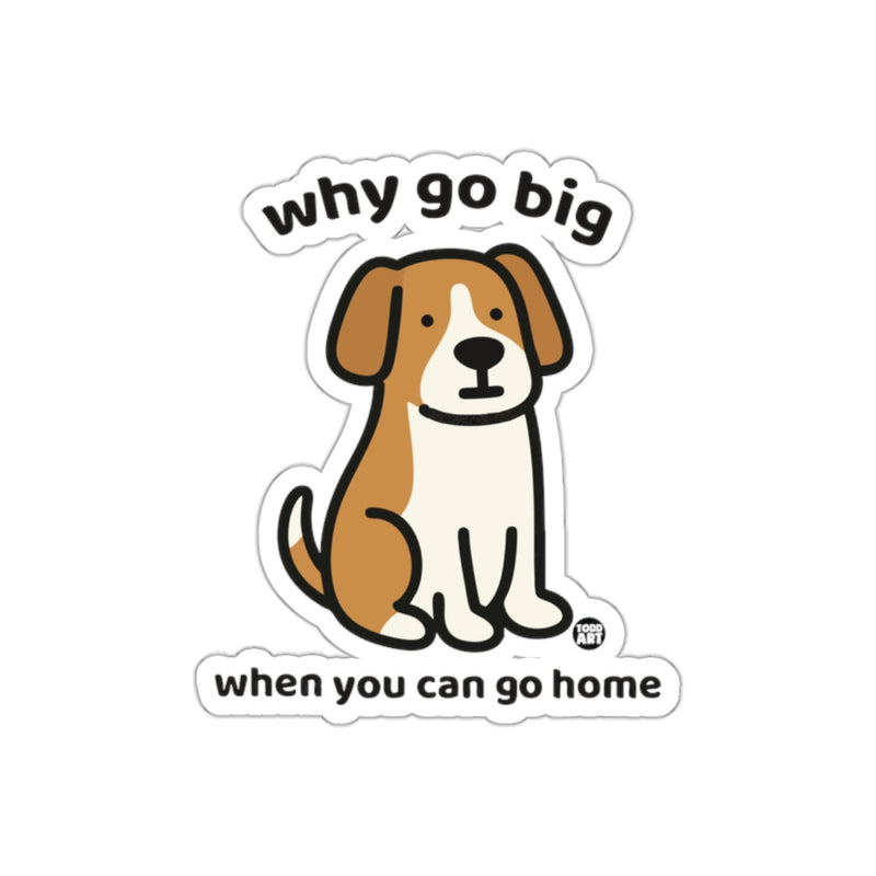 Load image into Gallery viewer, Why Go Big When You Can Go Home Sticker

