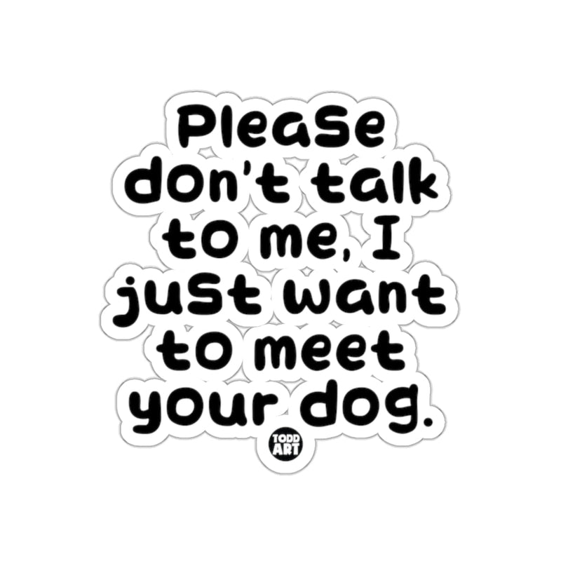 Load image into Gallery viewer, Please Don't Talk To Me I Want To Meet Your Dog Sticker
