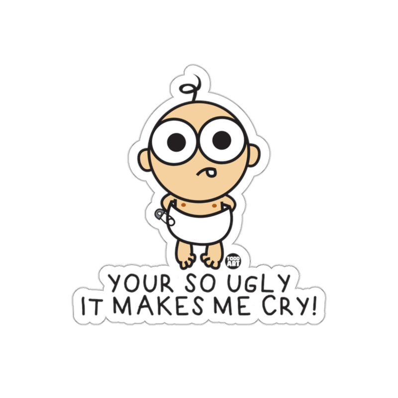 Load image into Gallery viewer, Your So Ugly It Makes Me Cry! Sticker
