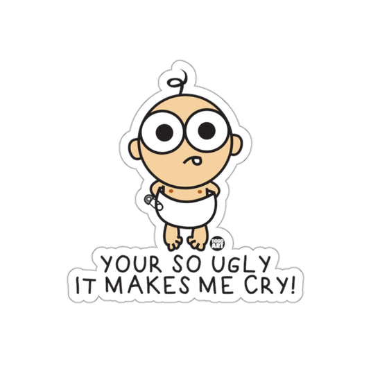 Your So Ugly It Makes Me Cry! Sticker