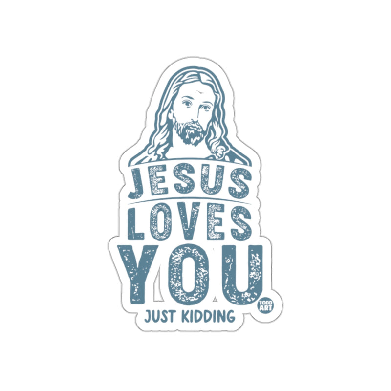 Load image into Gallery viewer, Jesus Loves You Just Kidding Funny Sticker
