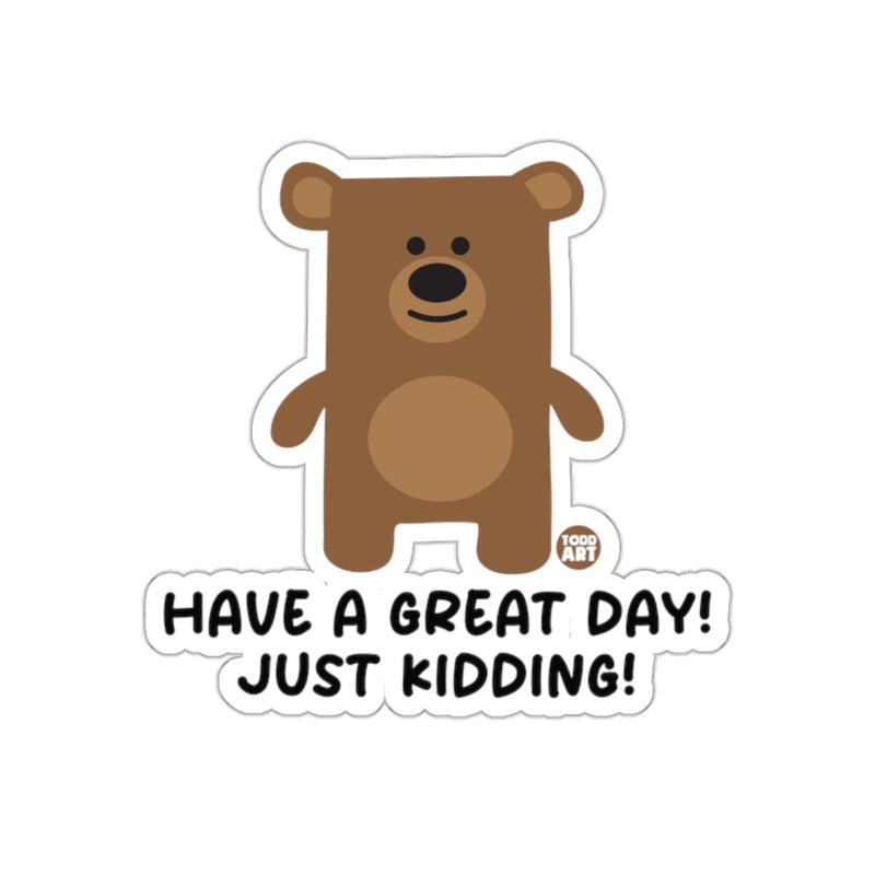 Load image into Gallery viewer, Have a Great Day Just Kidding Bear Sticker
