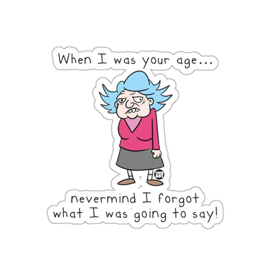 When I Was Your Age Nevermind I Forgot Sticker