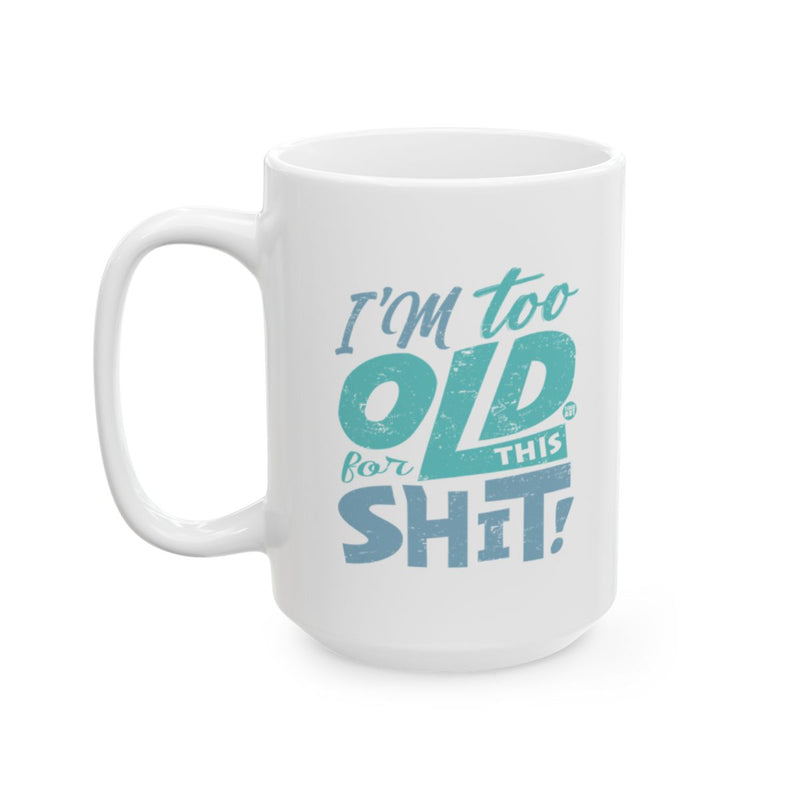 Load image into Gallery viewer, I'm Too Old For This Shit White Coffee Mug
