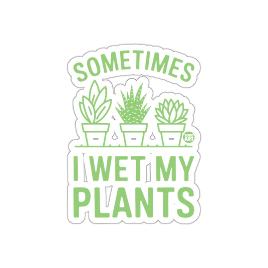 Sometimes I Wet My Plants Indoor Gardening Humor sticker