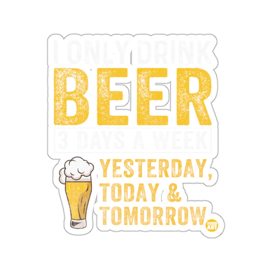 I Only Drink Beer 3 Days a Week Sticker