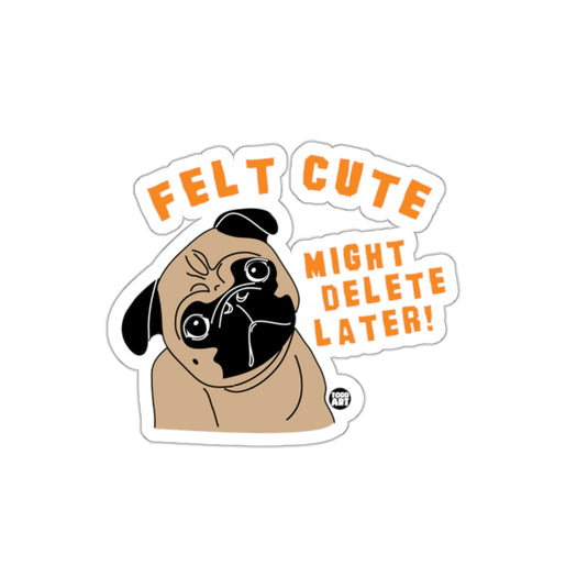 Felt Cute Might Delete Later Pug Sticker