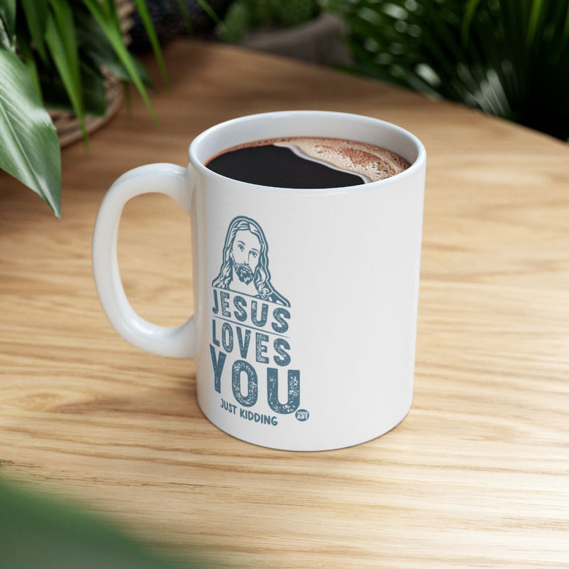 Load image into Gallery viewer, Jesus Loves You Just Kidding Printed Mug
