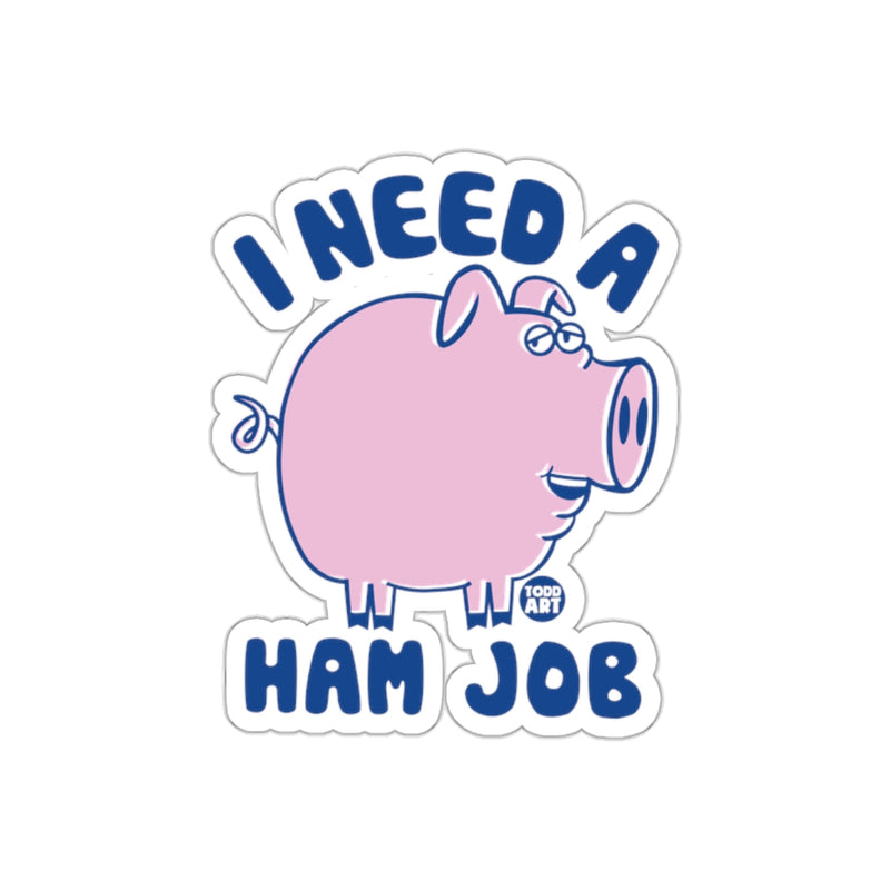 Load image into Gallery viewer, I Need A Ham Job Funny Pig Design Todd Art sticker
