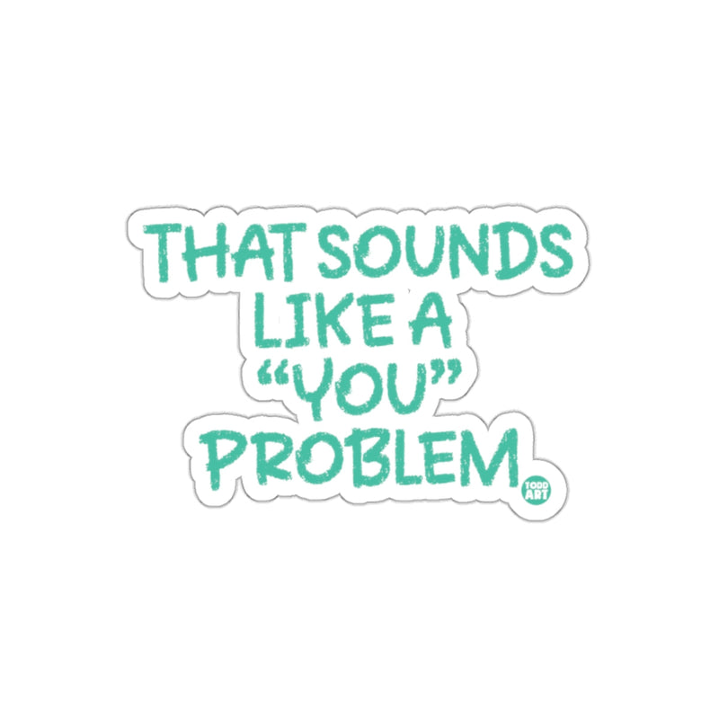 Load image into Gallery viewer, That Sounds Like A 'You' Problem Sticker Product
